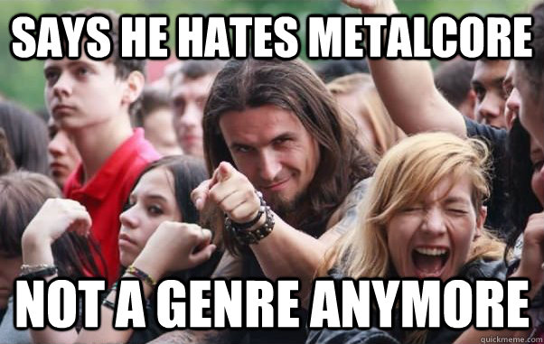 Says he hates metalcore Not a genre anymore  