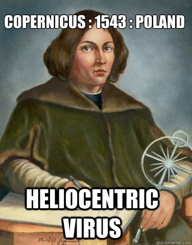 Copernicus : 1543 : Poland heliocentric virus  