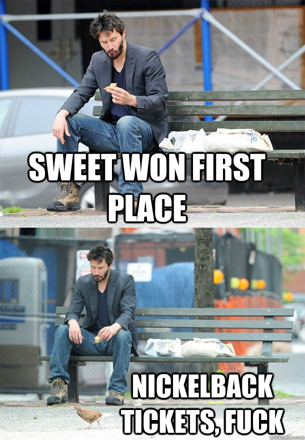 Sweet won first place Nickelback Tickets, fuck  Sad Keanu