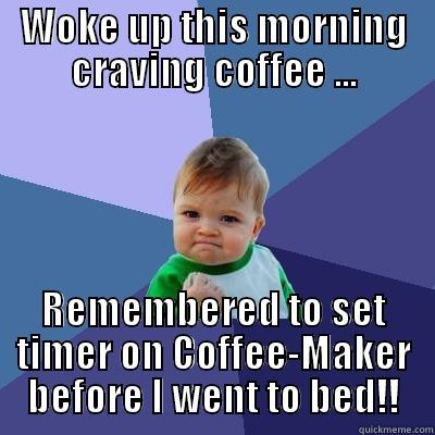 WOKE UP THIS MORNING CRAVING COFFEE ... REMEMBERED TO SET TIMER ON COFFEE-MAKER BEFORE I WENT TO BED!! Success Kid