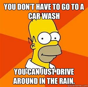 You don’t have to go to a car wash You can just drive around in the rain.  Advice Homer