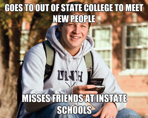 Goes to out of state college to meet new people Misses friends at instate schools  College Freshman