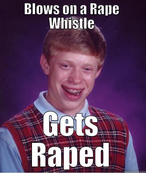 BLOWS ON A RAPE WHISTLE GETS RAPED Bad Luck Brian