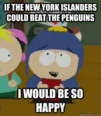 if the New york islanders could beat the penguins I would be so happy - if the New york islanders could beat the penguins I would be so happy  Craig - I would be so happy