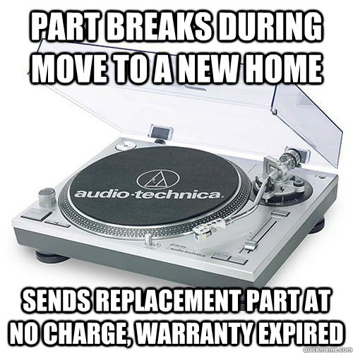 part breaks during move to a new home sends replacement part at no charge, warranty expired - part breaks during move to a new home sends replacement part at no charge, warranty expired  Good Guy Audio-Technica