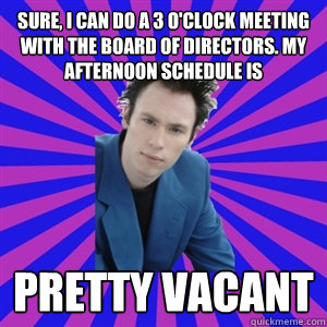 sure, i can do a 3 o'clock meeting with the board of directors. my afternoon schedule is pretty vacant  Business Casual Punk