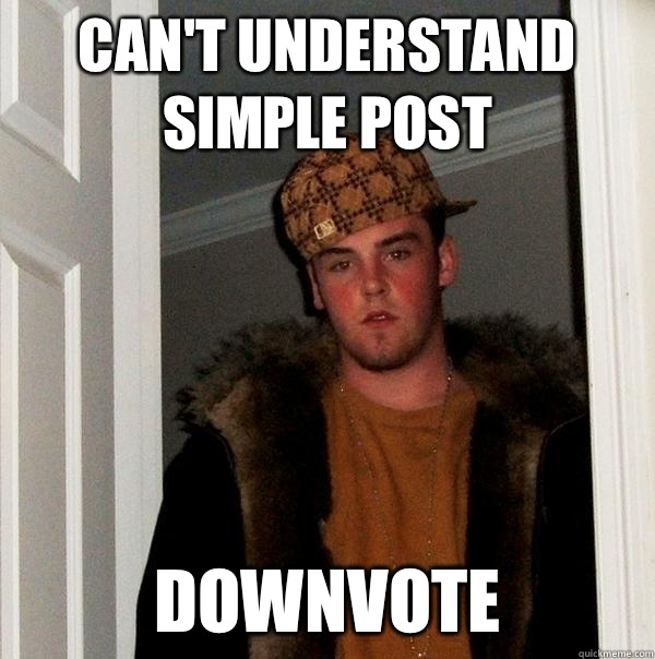 Can't understand simple post Downvote  Scumbag Steve