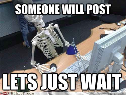 Someone will post lets just wait  Waiting skeleton