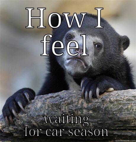 HOW I FEEL WAITING FOR CAR SEASON Confession Bear