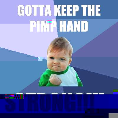 Keep Your Pimp Hand Strong Meme By Lilloren Memedroid