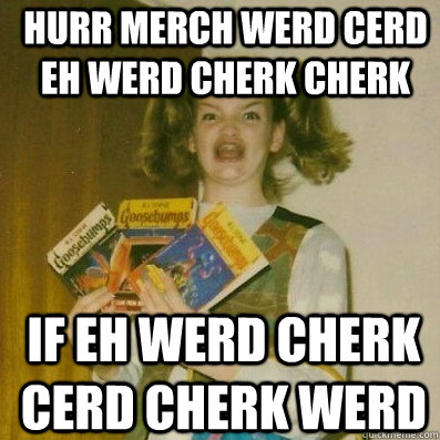 hurr merch werd cerd eh werd cherk cherk if eh werd cherk cerd cherk werd  BERKS SHKAREE