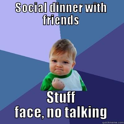 SOCIAL DINNER WITH FRIENDS STUFF FACE, NO TALKING Success Kid