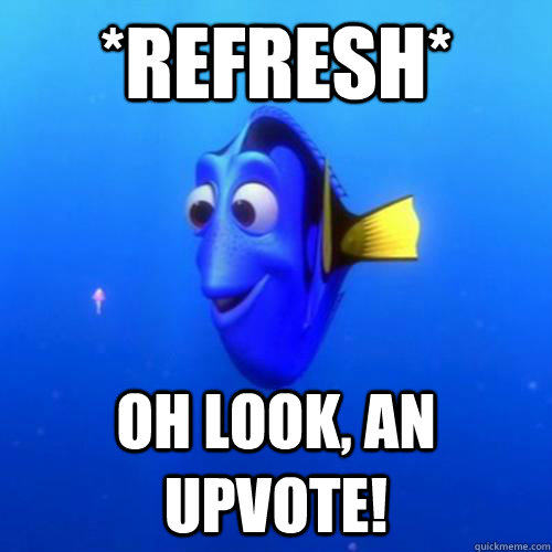 *Refresh* oh look, an upvote!  dory