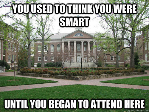 you used to think you were smart until you began to attend here  Scumbag University