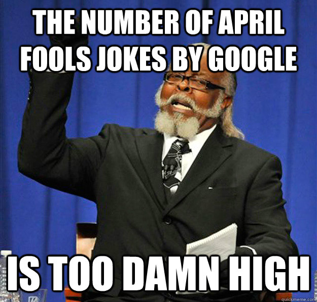 The number of April fools jokes by Google Is too damn high  Jimmy McMillan