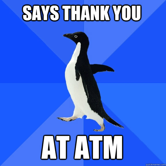 Says Thank You At ATM  Socially Awkward Penguin