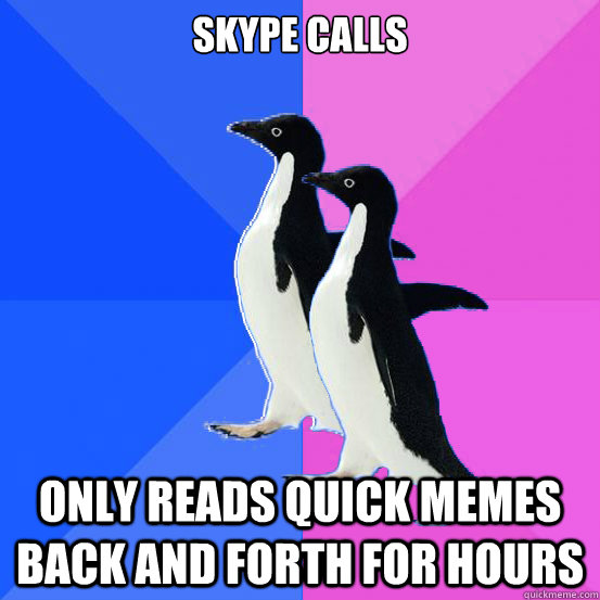 Skype calls Only reads quick memes back and forth for hours  Socially Awkward Couple