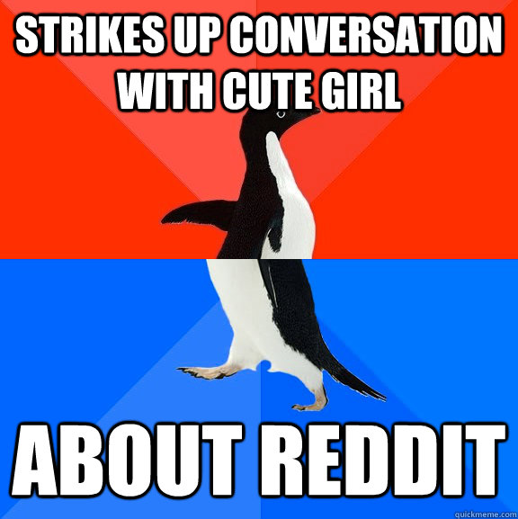 Strikes up conversation with cute girl about reddit  Socially Awesome Awkward Penguin