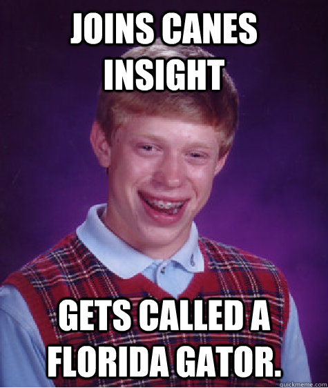 Joins Canes Insight Gets called a florida gator.   Bad Luck Brian