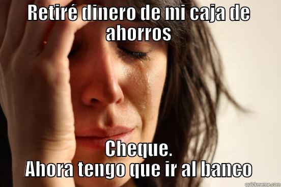 RETIRÉ DINERO DE MI CAJA DE AHORROS CHEQUE. AHORA TENGO QUE IR AL BANCO First World Problems