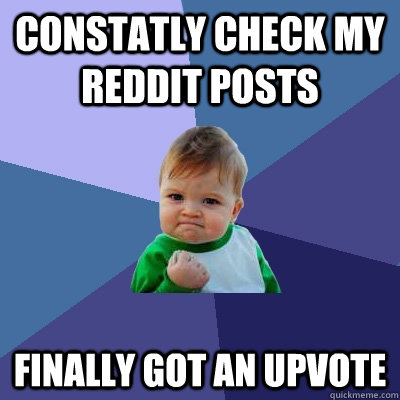 Constatly check my Reddit posts finally got an upvote  Success Kid