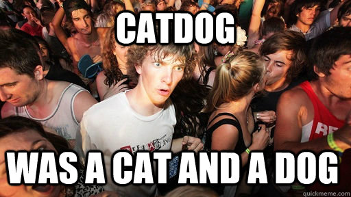 catdog was a cat and a dog  Sudden Clarity Clarence