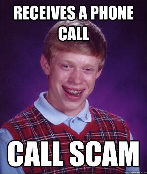 receives a phone call call scam - receives a phone call call scam  Bad Luck Brian