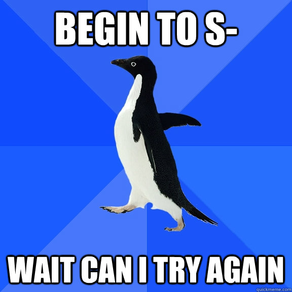 Begin to s- wait can i try again  Socially Awkward Penguin