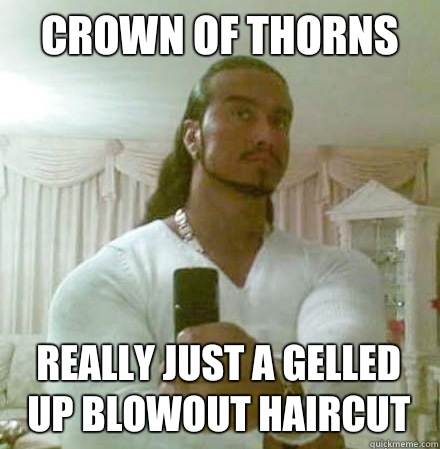 Crown of thorns Really just a gelled up blowout haircut - Crown of thorns Really just a gelled up blowout haircut  Guido Jesus