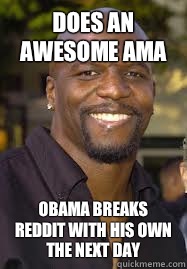 Does an awesome AMA Obama breaks reddit with his own the next day - Does an awesome AMA Obama breaks reddit with his own the next day  Good Guy Terry Crews