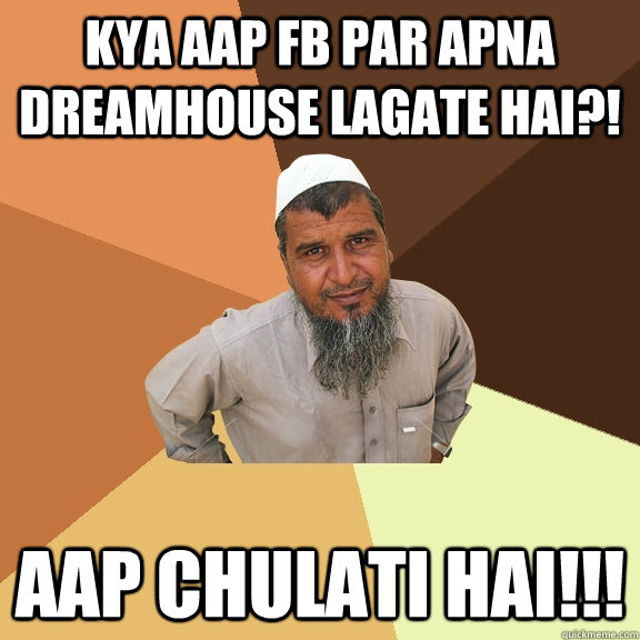 kya aap FB par apna dreamhouse lagate hai?! AAP CHULATI HAI!!!  Ordinary Muslim Man