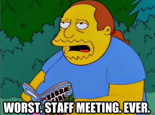 Worst. Staff meeting. Ever. - Worst. Staff meeting. Ever.  Comic Book Guy