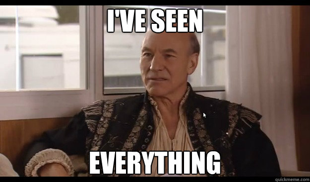 I've seen everything - I've seen everything  Patrick Stewart