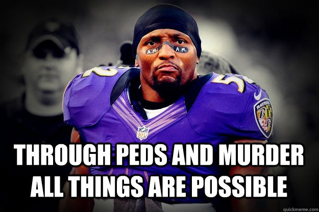 THrough PEDs and murder all things are possible  Inspirational Ray Lewis