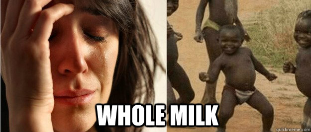 whole milk  First world problem third world success
