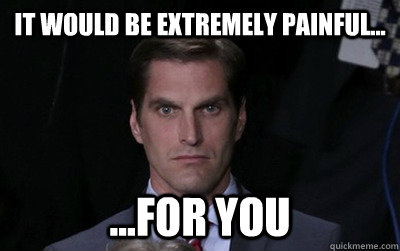 It would be extremely painful...  ...for you - It would be extremely painful...  ...for you  Menacing Josh Romney