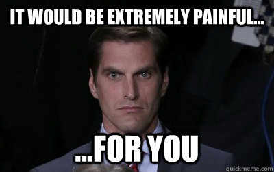 It would be extremely painful...  ...for you  Menacing Josh Romney