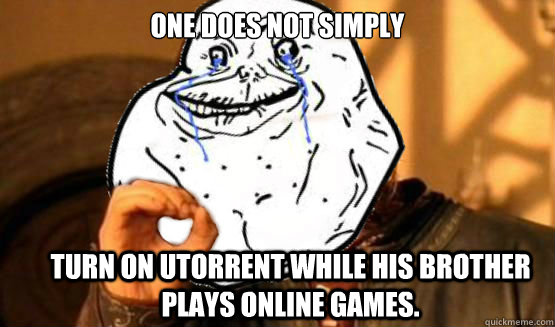 One does not simply Turn ON uTorrent while his brother plays online games.  