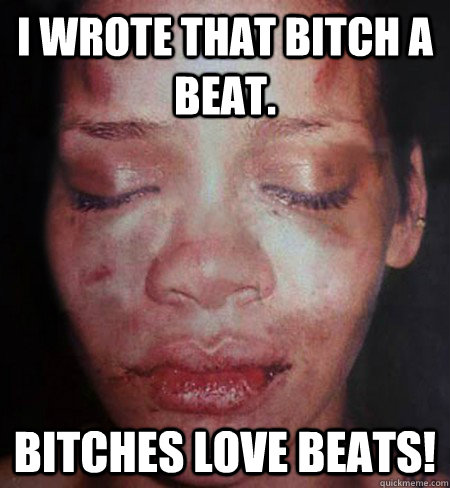 I wrote that bitch a beat. Bitches love Beats!  