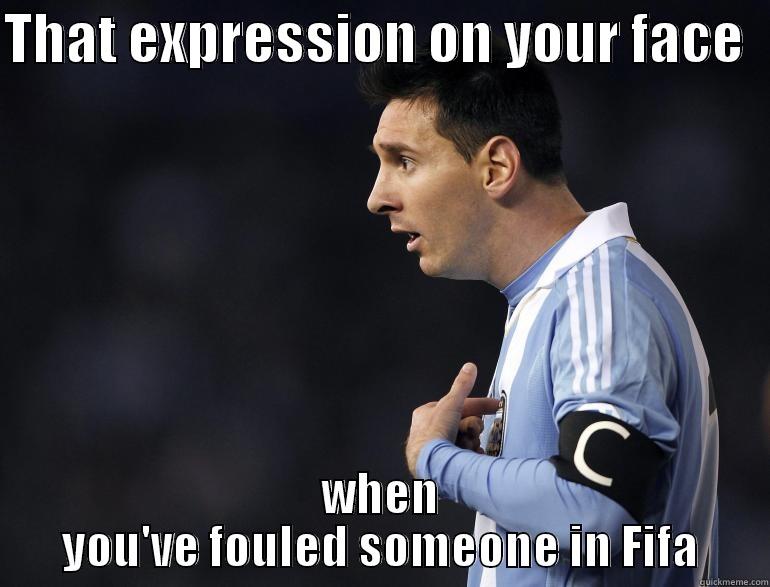 THAT EXPRESSION ON YOUR FACE   WHEN YOU'VE FOULED SOMEONE IN FIFA Misc