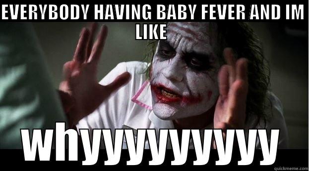 EVERYBODY HAVING BABY FEVER AND IM LIKE  WHYYYYYYYYY Joker Mind Loss