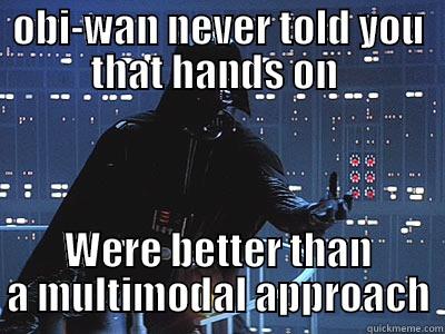 give in to hands on - OBI-WAN NEVER TOLD YOU THAT HANDS ON  WERE BETTER THAN A MULTIMODAL APPROACH Misc
