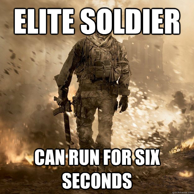elite soldier
 can run for six seconds  Call of Duty Logic