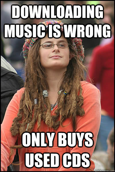 Downloading music is wrong Only buys used CDs  College Liberal