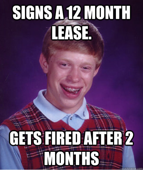 Signs a 12 month lease. gets fired after 2 months  Bad Luck Brian