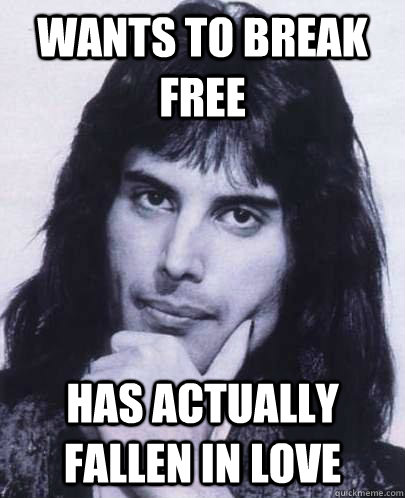 wants to break free has actually fallen in love  Good Guy Freddie Mercury