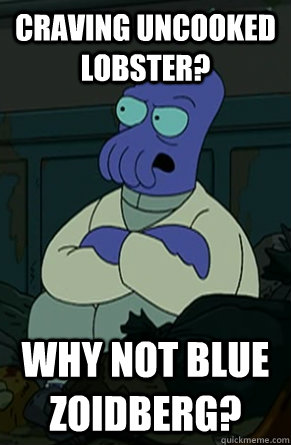 Craving uncooked lobster? why not blue zoidberg? - Craving uncooked lobster? why not blue zoidberg?  Why Not Blue Zoidberg