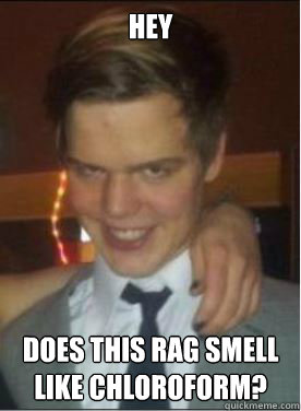 Hey Does this rag smell like chloroform? - Hey Does this rag smell like chloroform?  Creepy Perv Guy