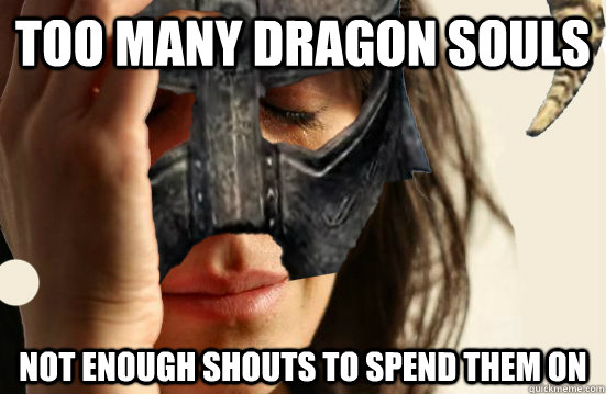 Too many dragon souls Not enough shouts to spend them on  First World Dovahkiin