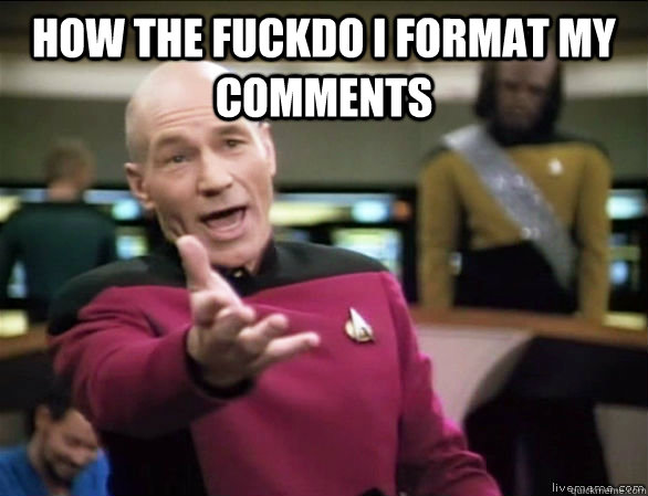 How the fuckDo I format my comments   Annoyed Picard HD